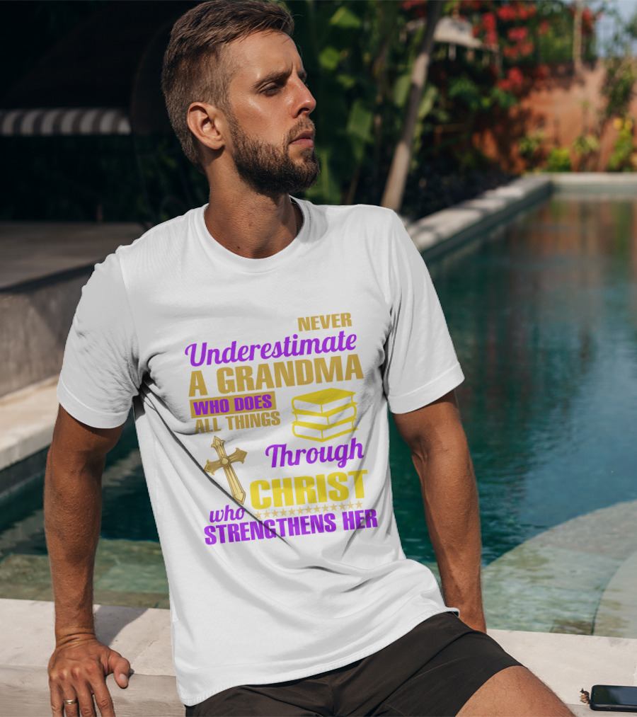 Never Underestimate A Grandma Who Does All Things Through Christ Who Strengthens Her Cross And Books T-Shirt