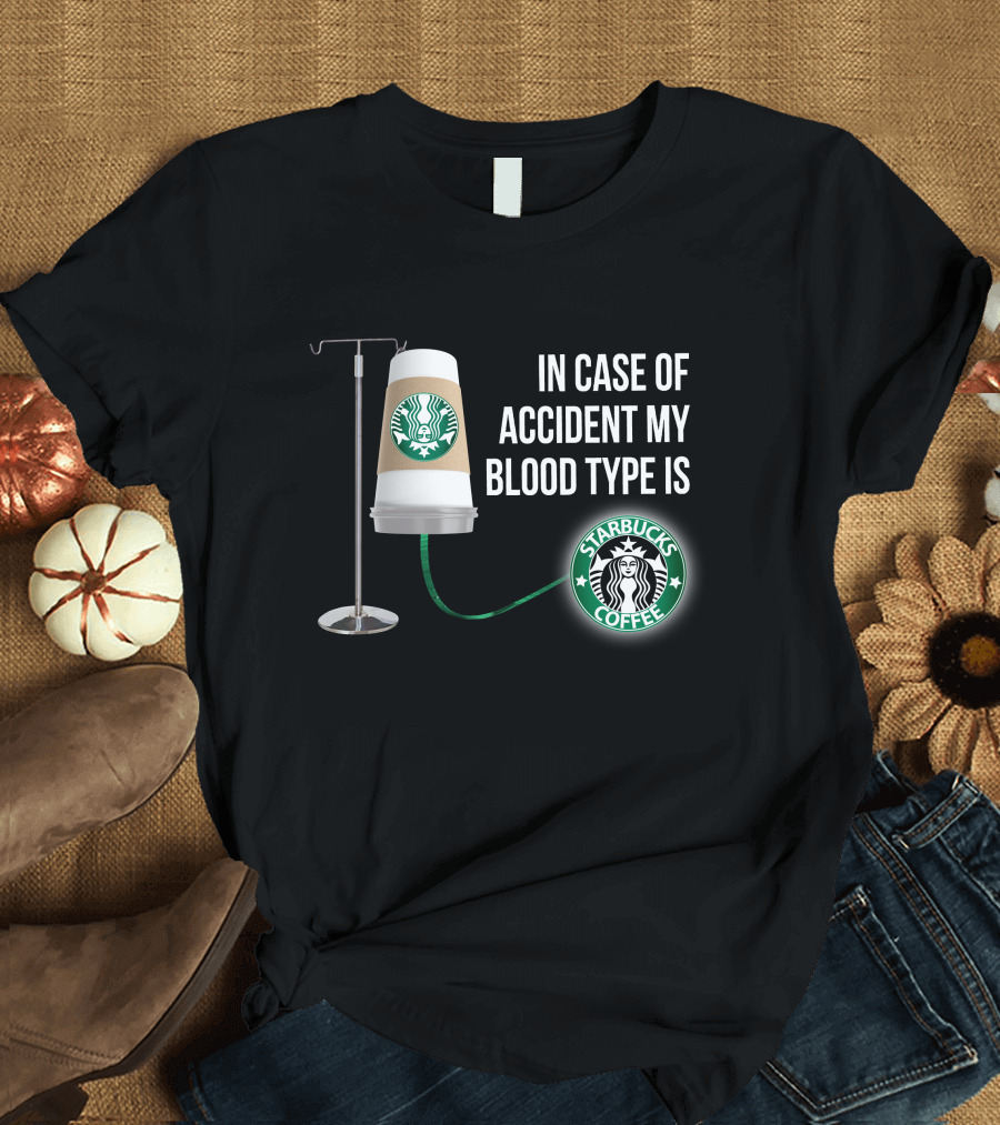 In Case of Accident My Blood Type Is Starbucks Coffee T-Shirt