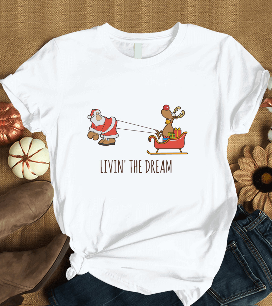 LIVIN' THE DREAM SANTA AND RUDOLPH PULLING SLEIGH T-Shirt