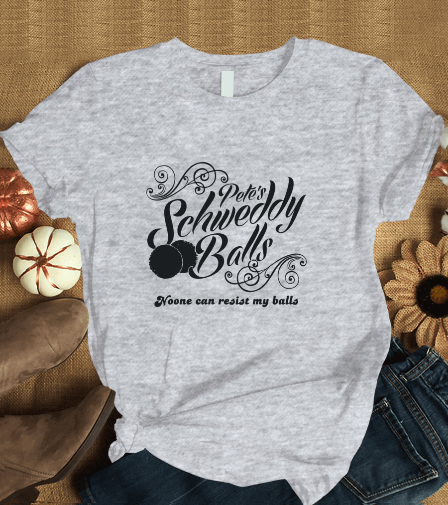Pete's Schweddy Balls Noone Can Resist My Balls T-Shirt