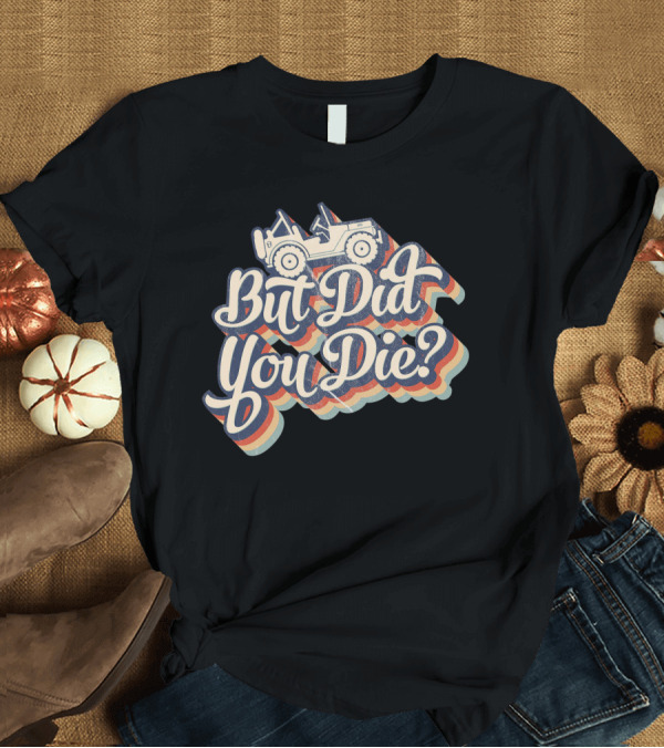 T-Shirt: But Did You Die Funny Vintage Jeep Lovers Off-Roading Fans Retro Stripe T-Shirt But Did You Die Funny Vintage Jeep Lovers Off-Roading Fans Retro Stripe T-Shirt