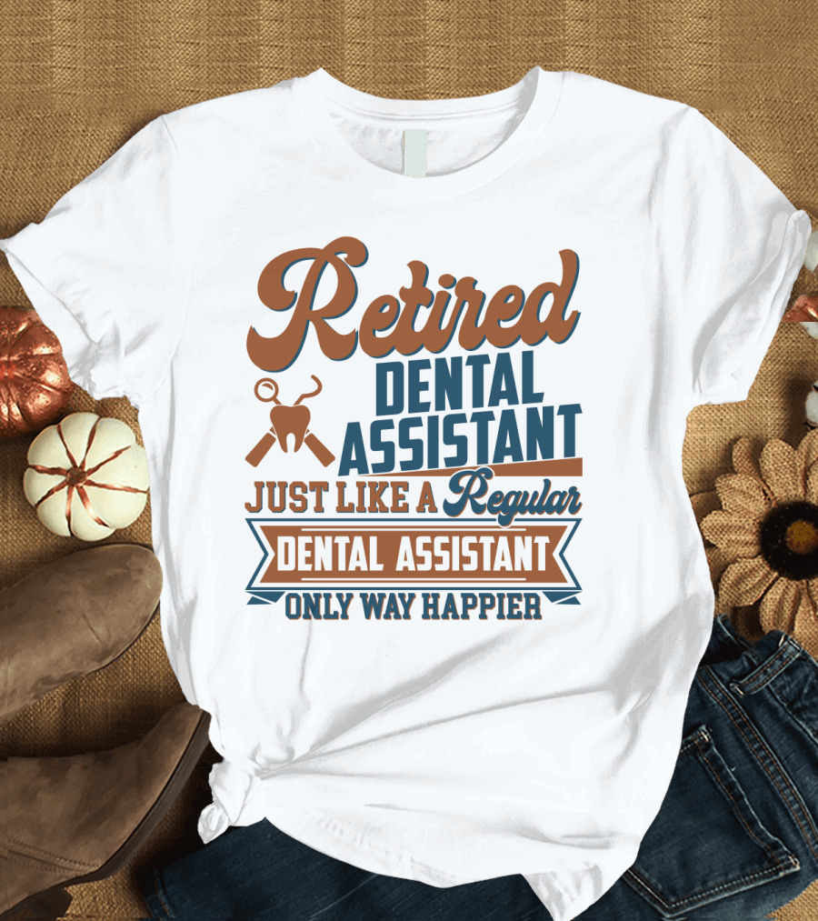 Retired Dental Assistant Just Like A Regular Dental Assistant Only Way Happier Iconic Tooth And Tools T-Shirt