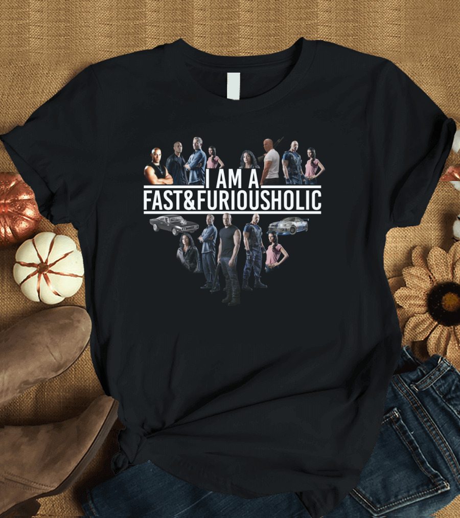 I Am A Fast Furiousholic with Characters Cars and Fans from Fast and Furious T-Shirt