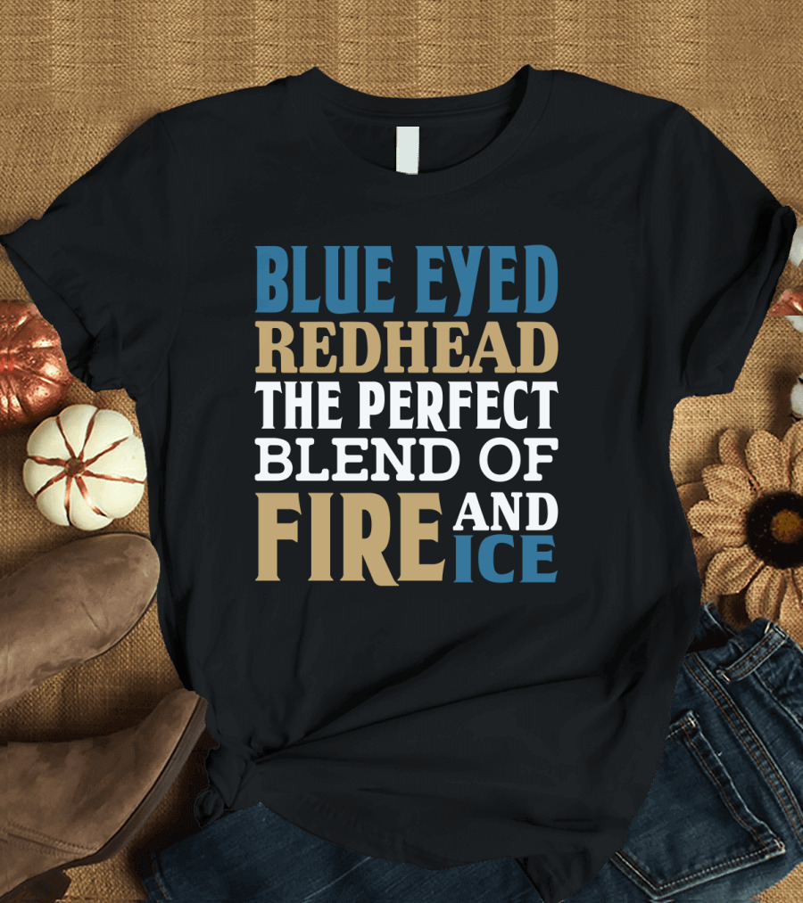 Blue Eyed Redhead The Perfect Blend Of Fire And Ice T-Shirt