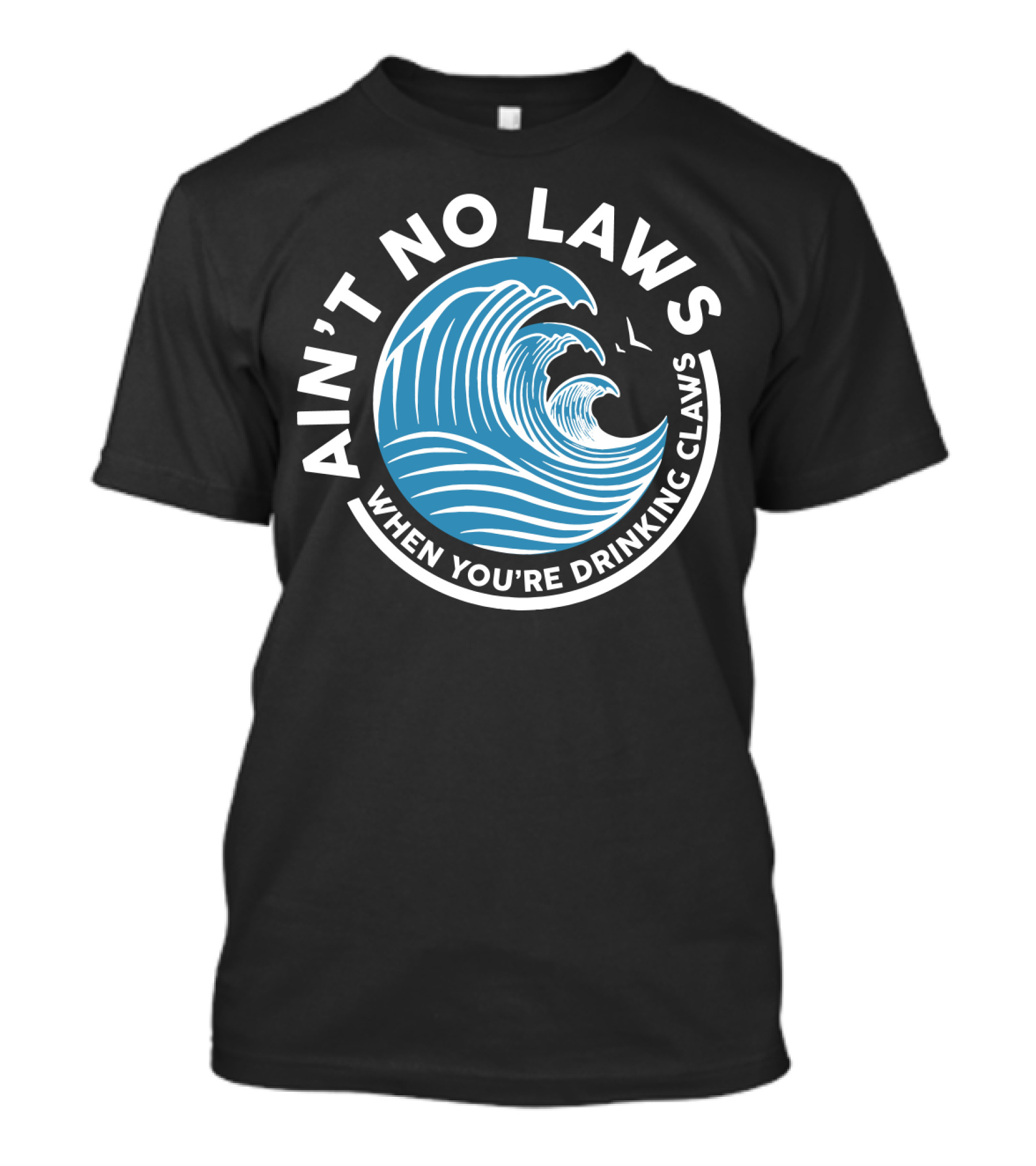 Ain T No Laws When You Re Drinking Claws Funny Beer Wave T-Shirt