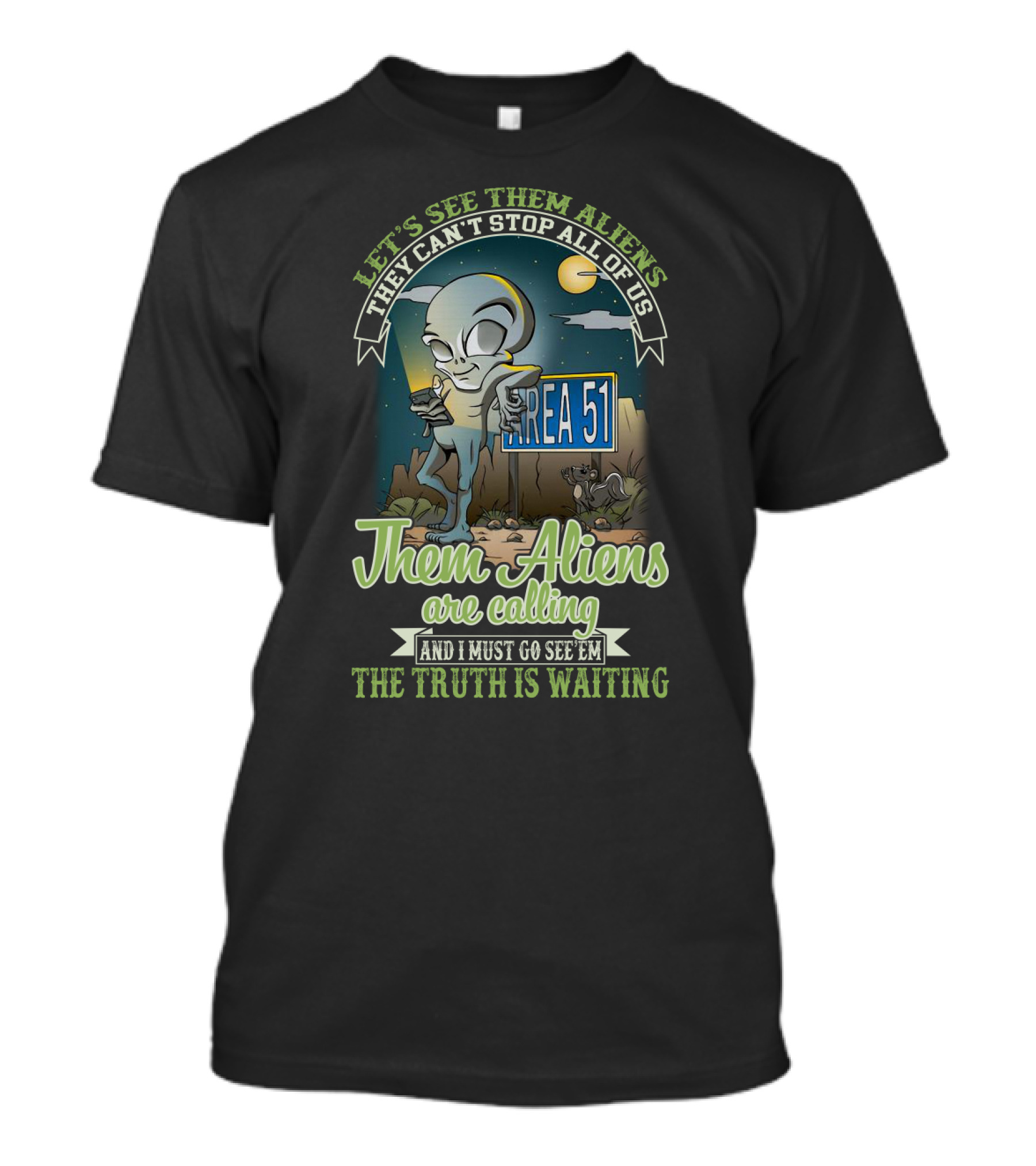 Let's See Them Aliens They Can't Stop All Of Us Area 51 Them Aliens Are Calling I Must Go See Em The Truth Is Waiting T-Shirt