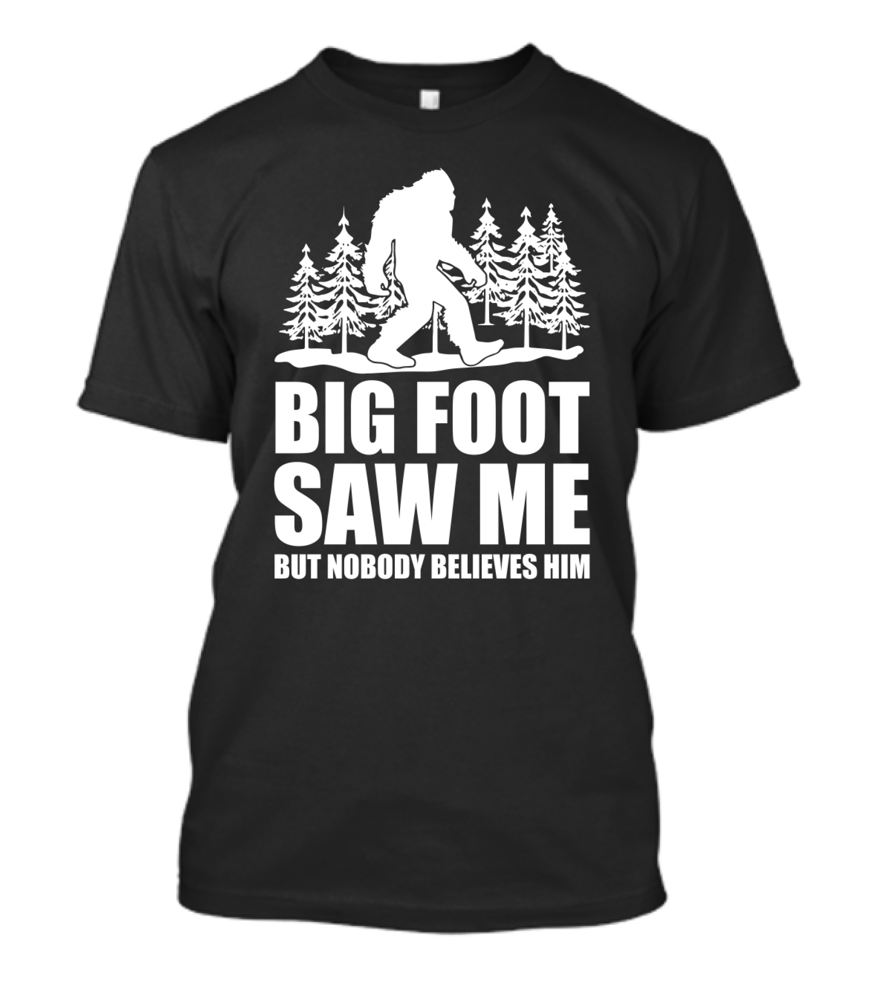 Big Foot Saw Me But Nobody Believes Him Funny Sasquatch Sarcastic Forest Scene T-Shirt