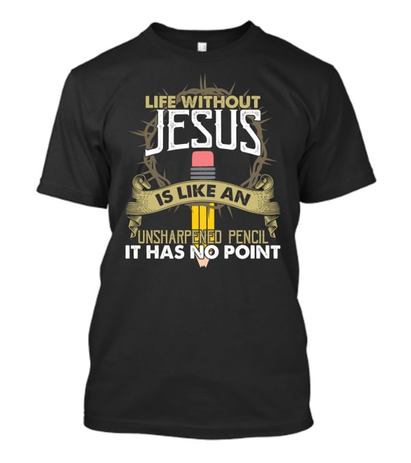 Life Without Jesus With Crown Of Thorns And Unsharpened Pencil Metaphor T-Shirt