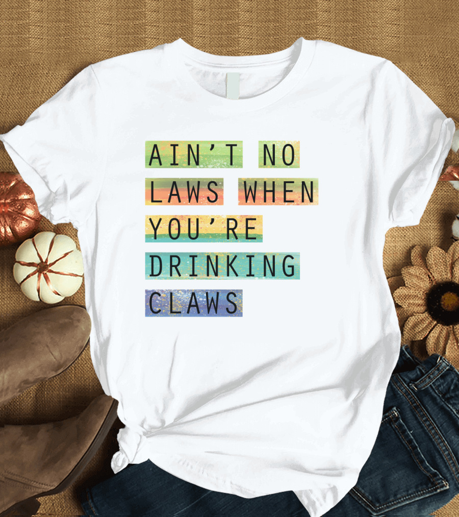 Ain’t No Laws When You’re Drinking Claws Colorful Funny Beer Lovers T-Shirt