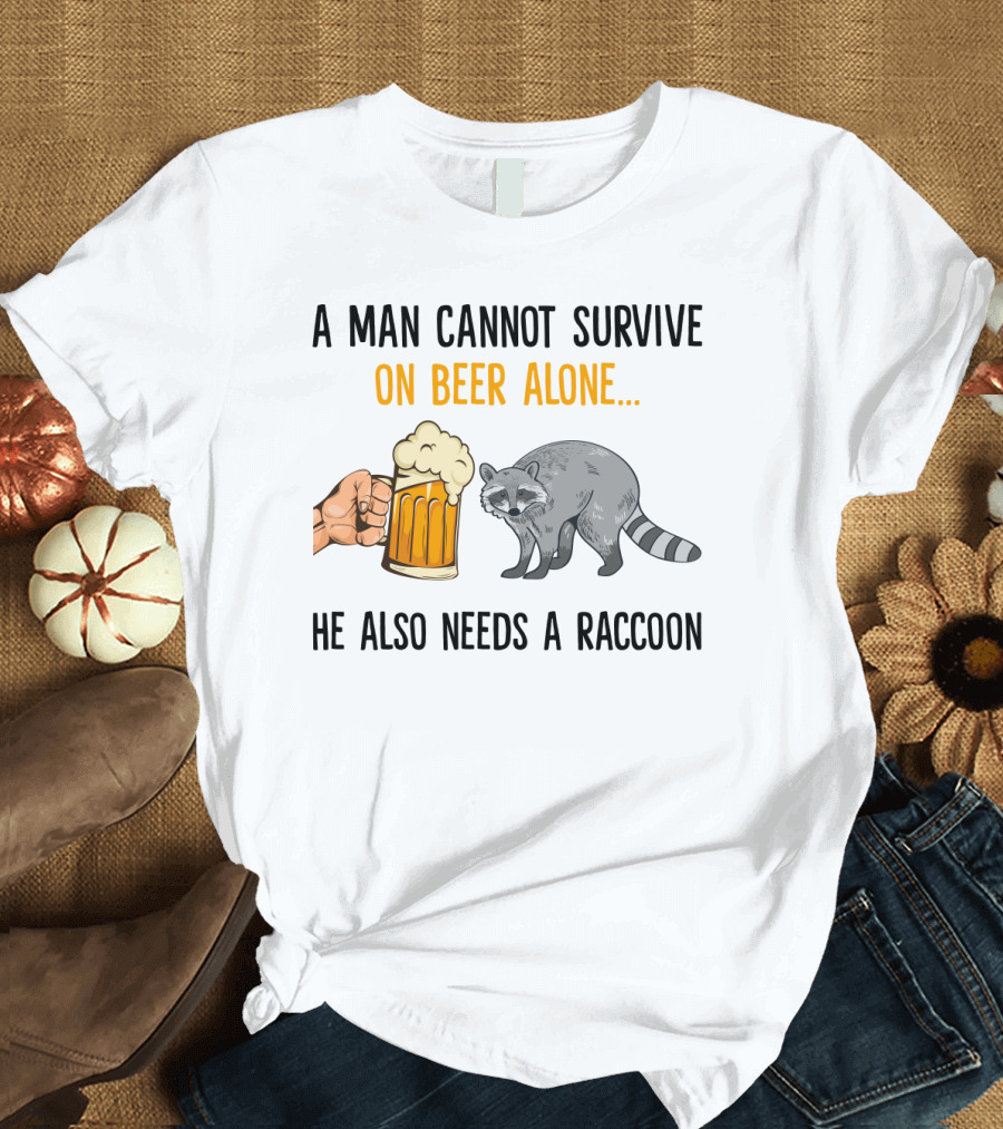 A Man Cannot Survive On Beer Alone He Also Needs A Raccoon Humorous Text With Beer Mug And Raccoon T-Shirt