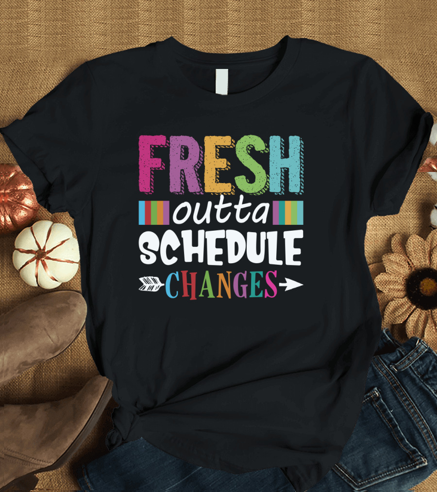 Fresh Outta Schedule Changes Colorful Teacher Humor T-Shirt