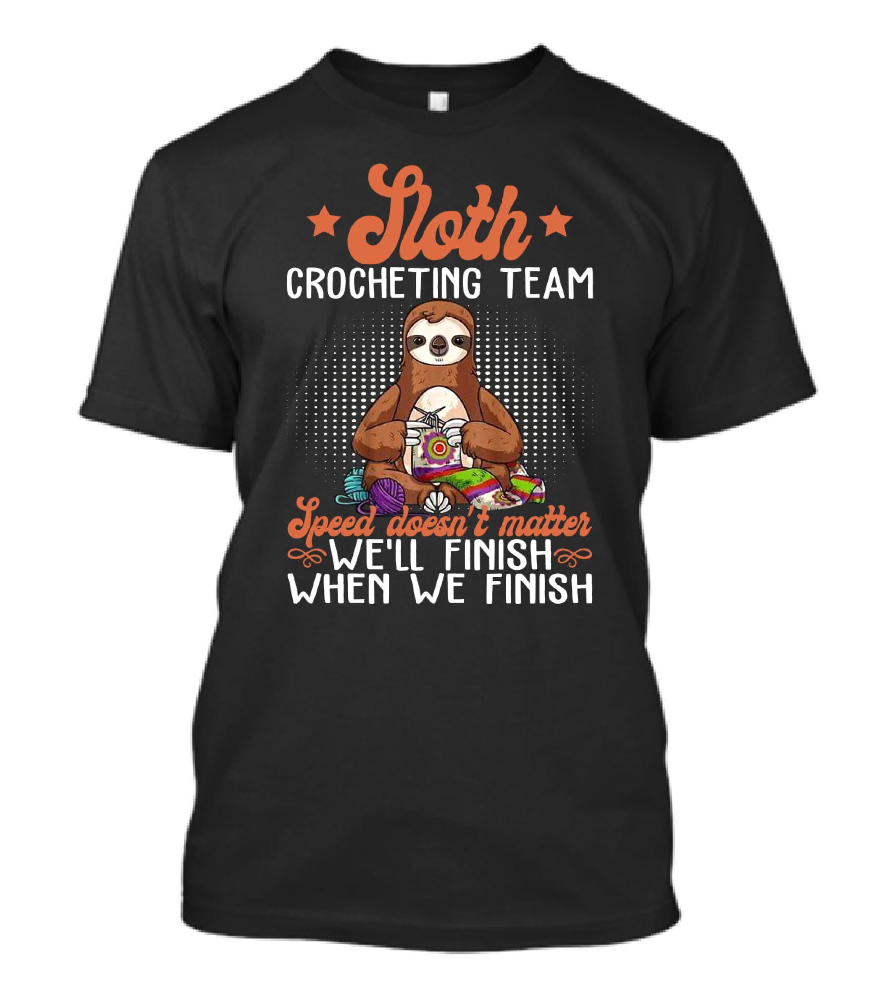 Sloth Crocheting Team Speed Doesn't Matter We'll Finish When We Finish T-Shirt