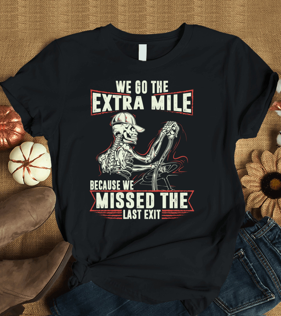 Funny Skeleton Trucker We Go The Extra Mile Because We Missed The Last Exit T-Shirt