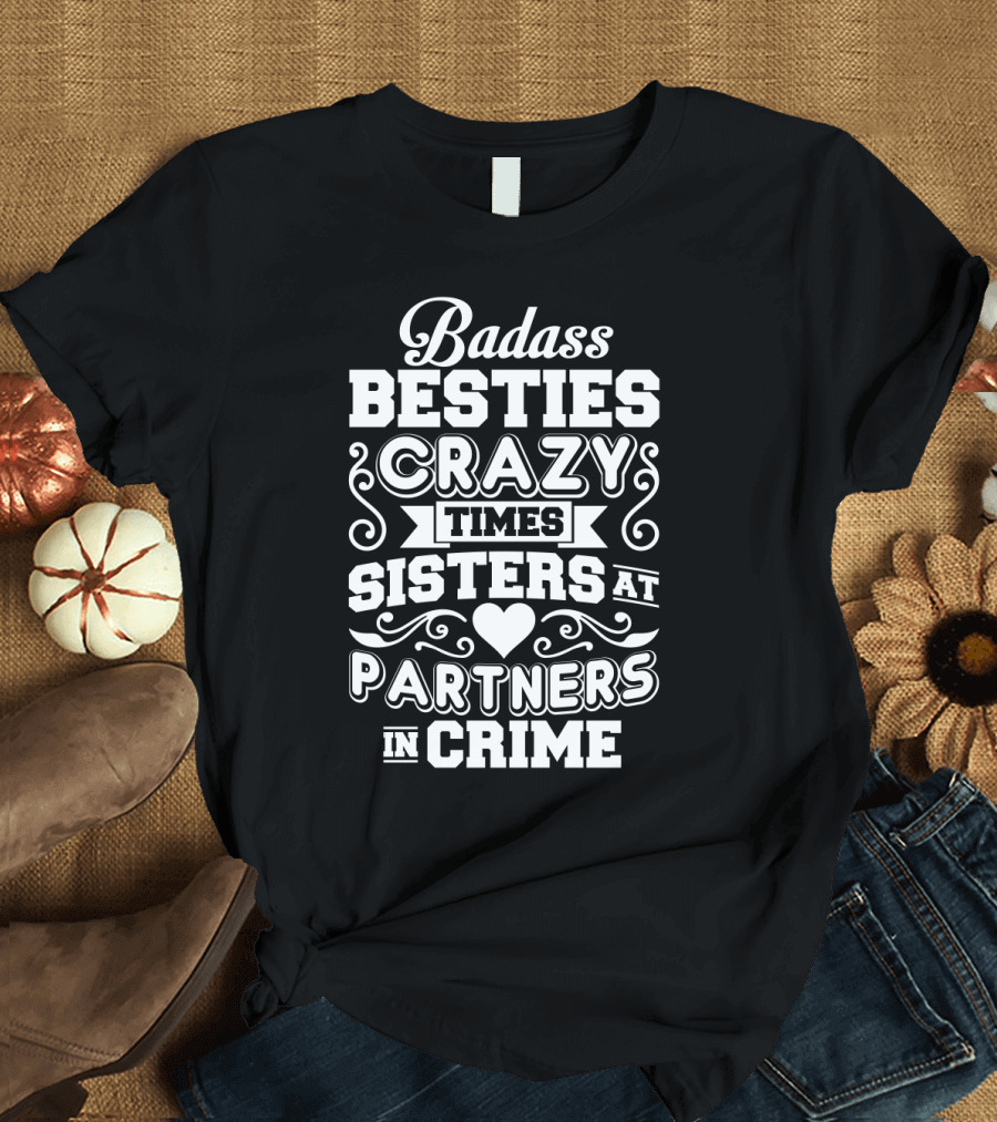 Badass Besties Crazy Times Sisters at Partners in Crime Heart Typography T-Shirt