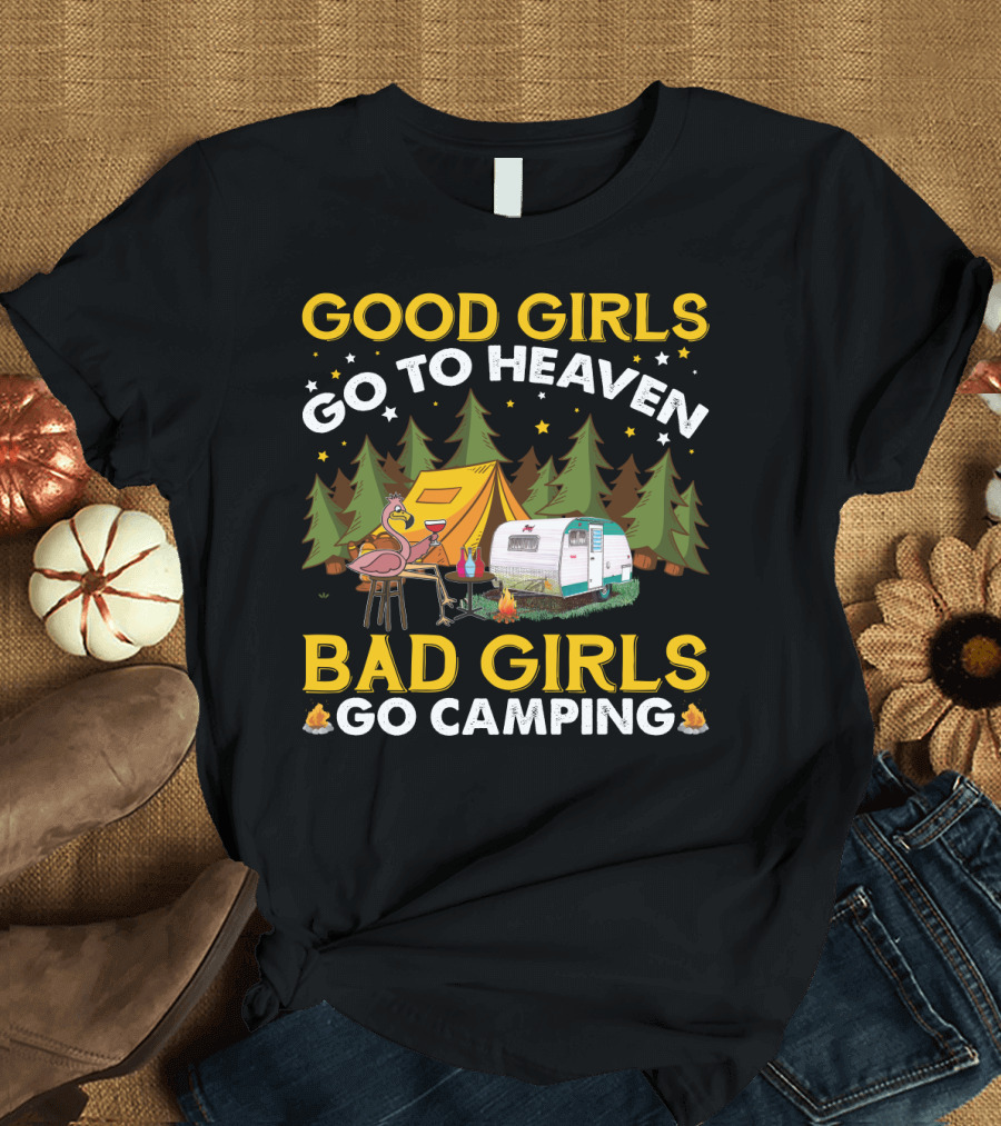 Good Girls Go To Heaven Bad Girls Go Camping Funny Flamingo Tent Camper Forest Campfire T-Shirt
