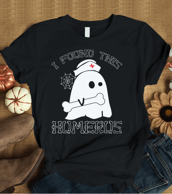 T-Shirt: I Found This Humerus Funny Ghost Nurse With Bone and Web T-Shirt I Found This Humerus Funny Ghost Nurse With Bone and Web T-Shirt