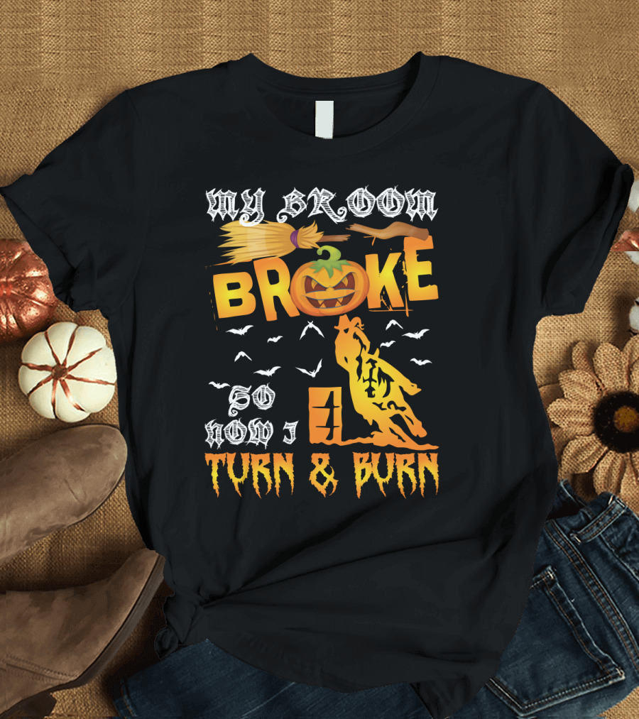 My Broom Broke So Now I Turn and Burn Pumpkin Barrel Racing T-Shirt