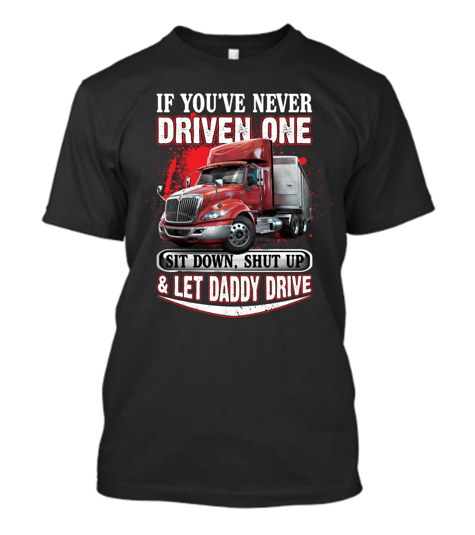 If You've Never Driven One Sit Down Shut Up Let Daddy Drive Big Red Semi Truck T-Shirt