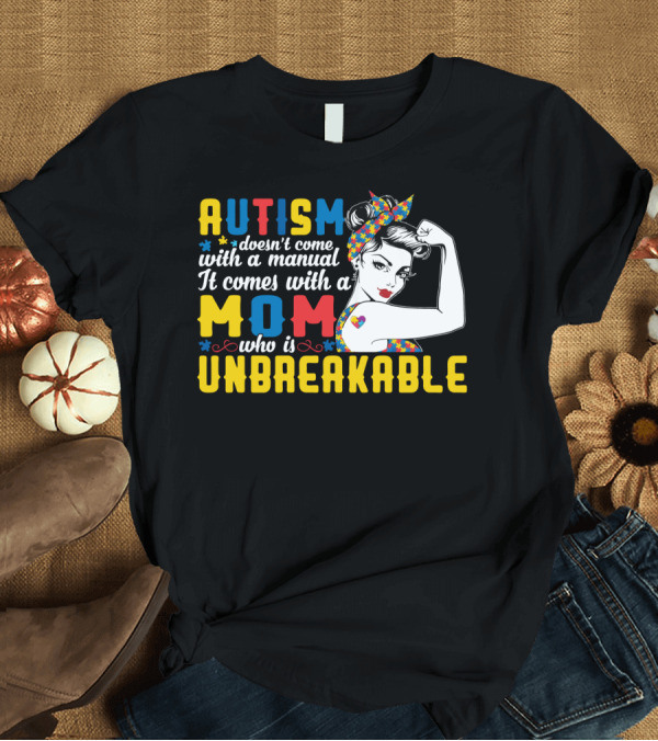 T-Shirt: Autism Doesn't Come with a Manual It Comes with a Mom Who Is Unbreakable T-Shirt Autism Doesn't Come with a Manual It Comes with a Mom Who Is Unbreakable T-Shirt