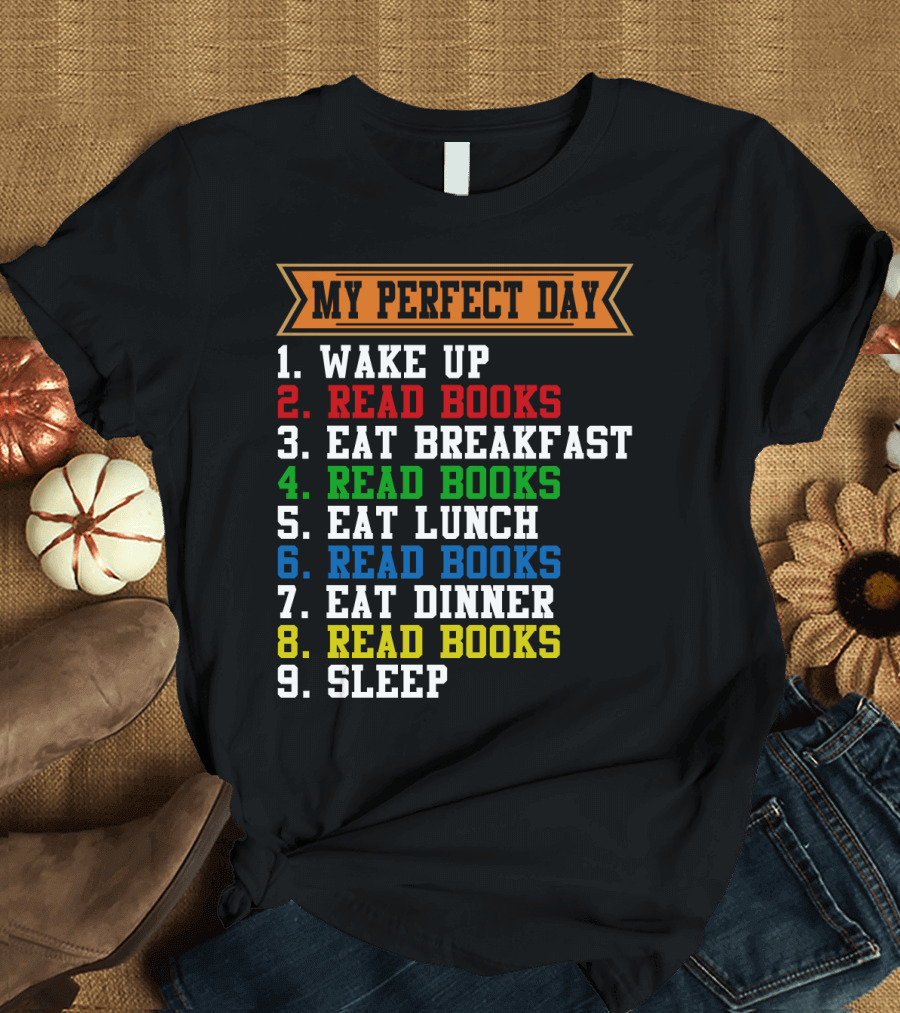 My Perfect Day Wake Up Read Books Eat Breakfast Eat Lunch Eat Dinner Sleep T-Shirt