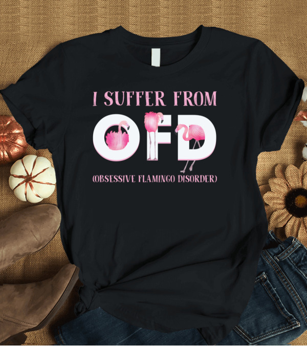 T-Shirt: I Suffer From OFD Obsessive Flamingo Disorder Flamingos Inside OFD Letters T-Shirt I Suffer From OFD Obsessive Flamingo Disorder Flamingos Inside OFD Letters T-Shirt
