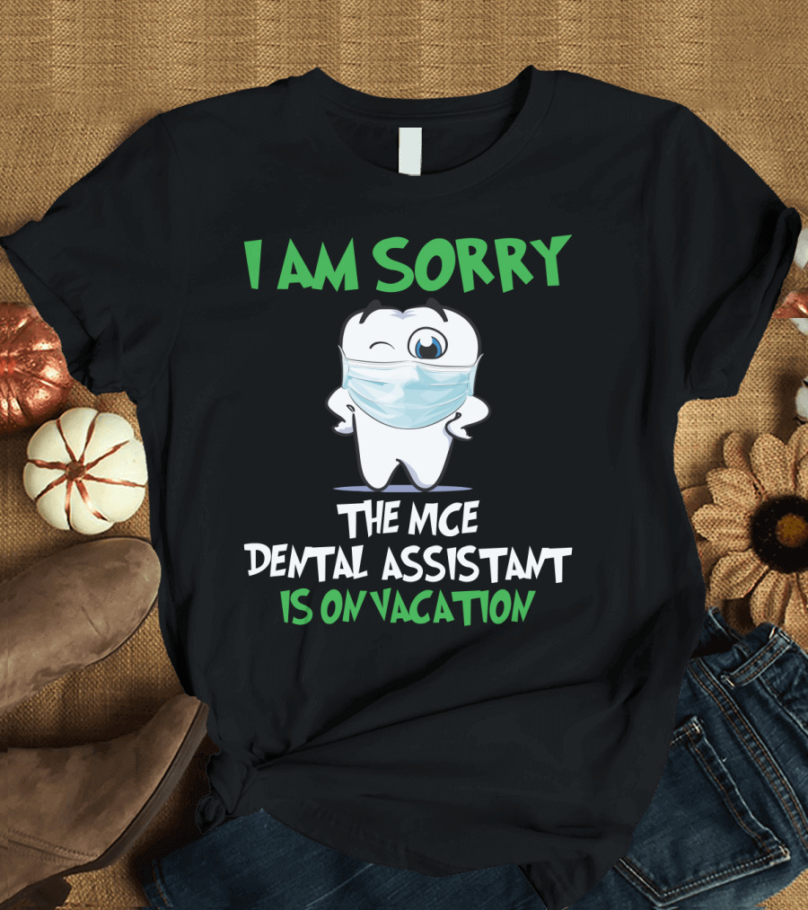 I Am Sorry The Nice Dental Assistant Is On Vacation T-Shirt