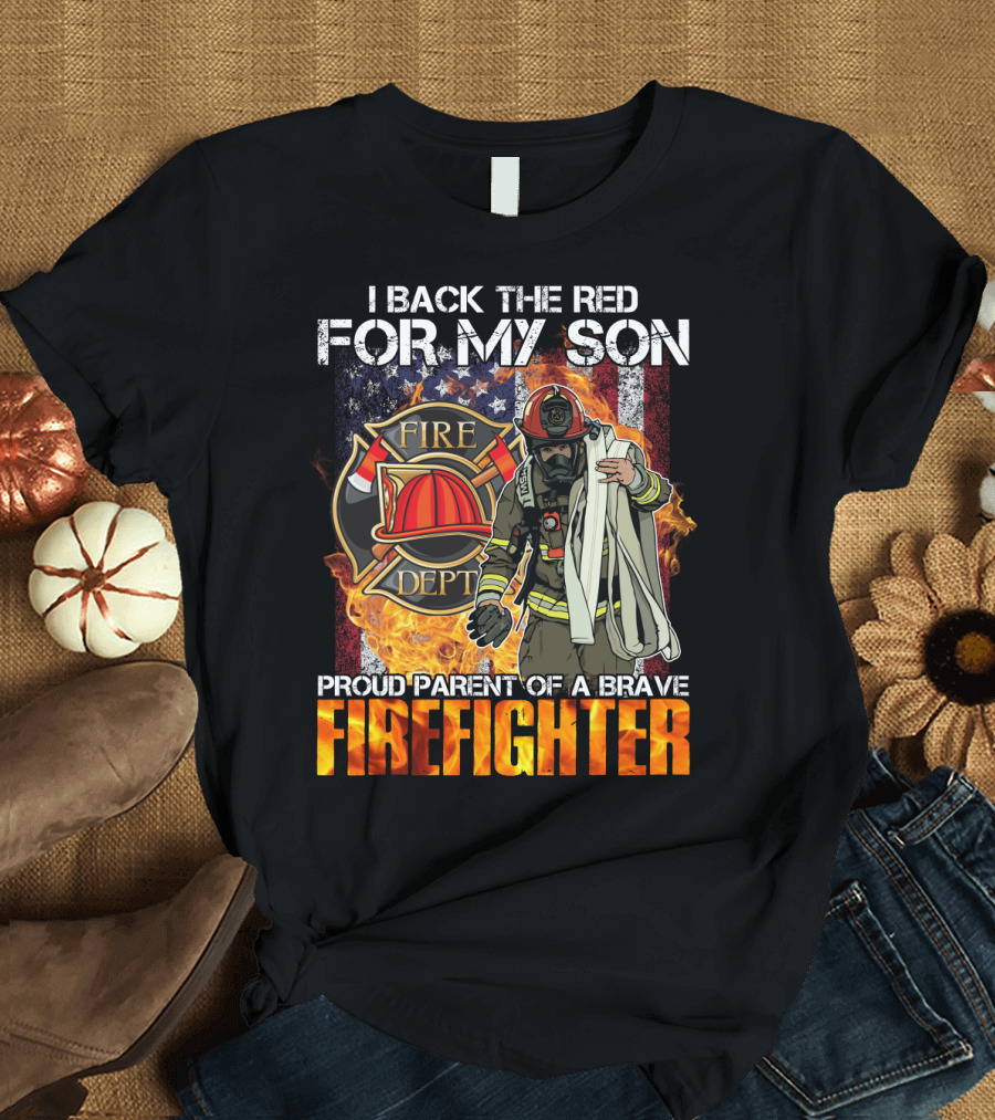 Proud Firefighter Parent I Back The Red For My Son Fire Dept T-Shirt