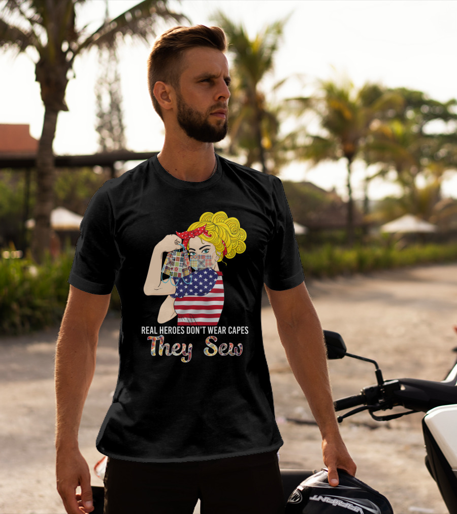 Real Heroes Don't Wear Capes They Sew T-Shirt