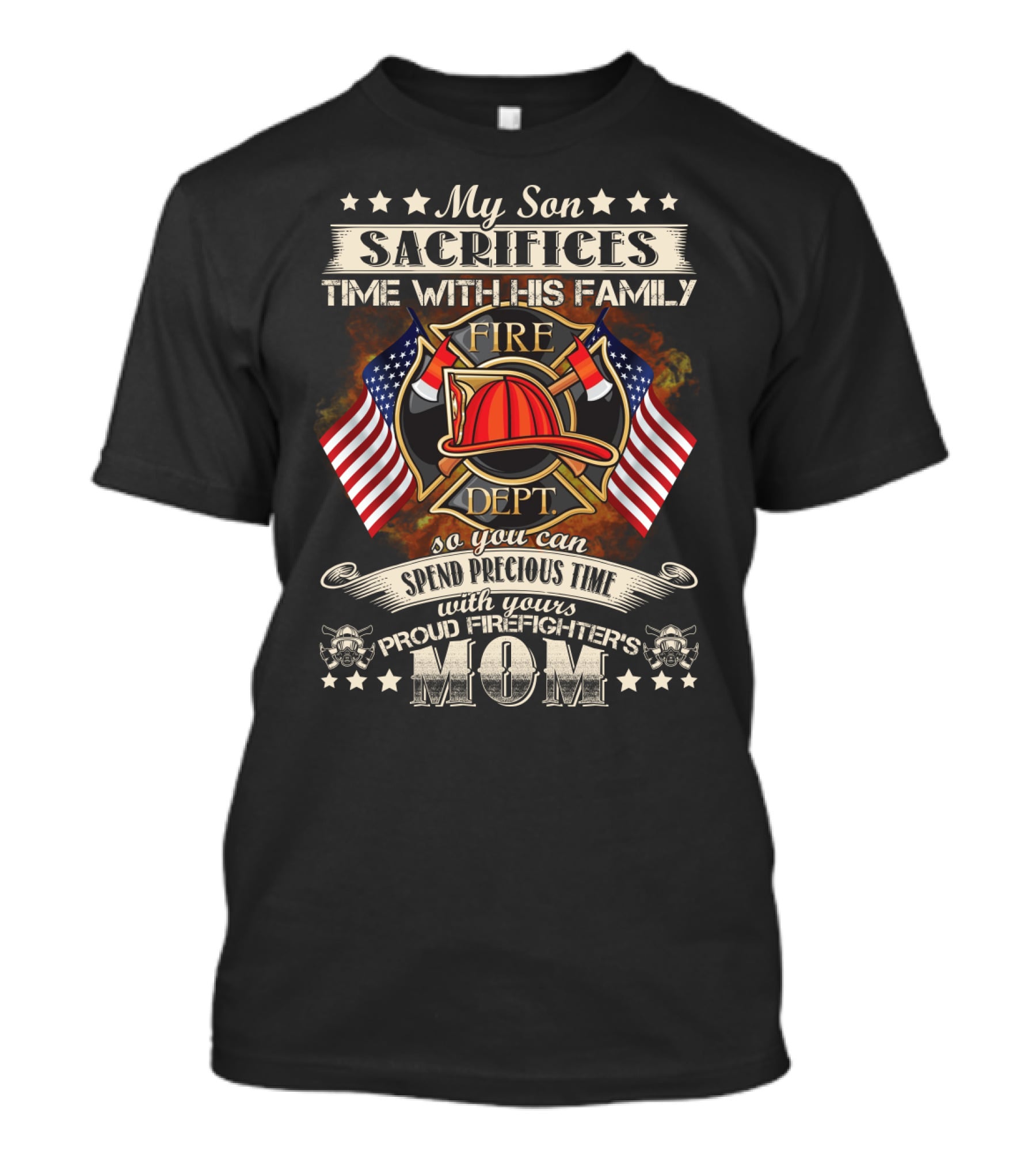 My Son Sacrifices Time With His Family Fire Dept Proud Firefighter's Mom T-Shirt