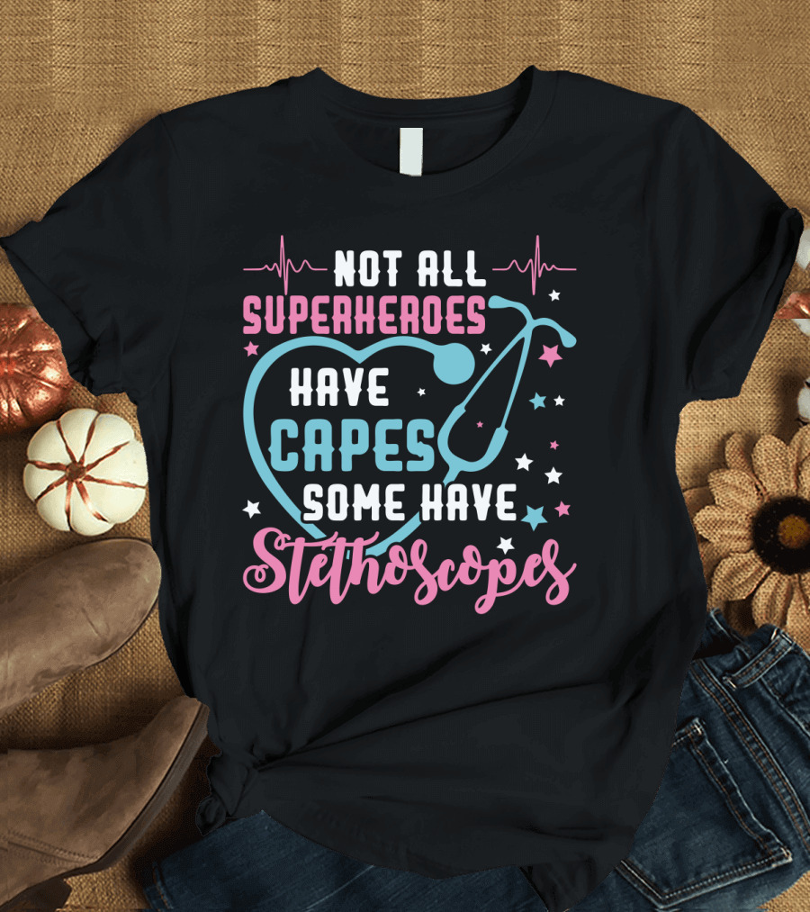 Not All Superheroes Have Capes Some Have Stethoscopes Heartbeat Stars Stethoscope T-Shirt