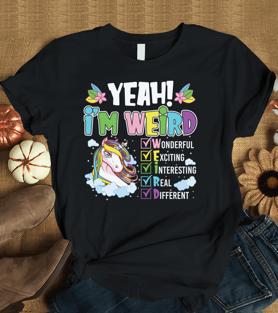 YEAH I'M WEIRD Wonderful Exciting Interesting Real Different Unicorn T-Shirt