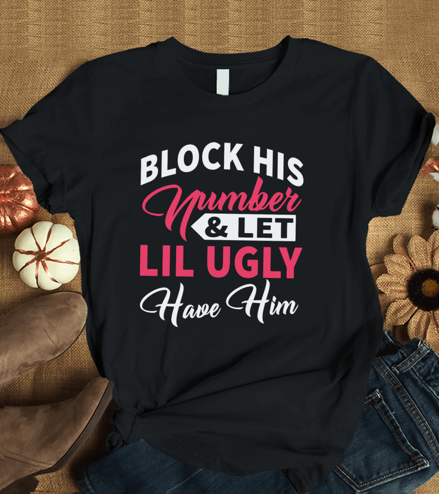 Block His Number Let Lil Ugly Have Him Bold Lettering T-Shirt
