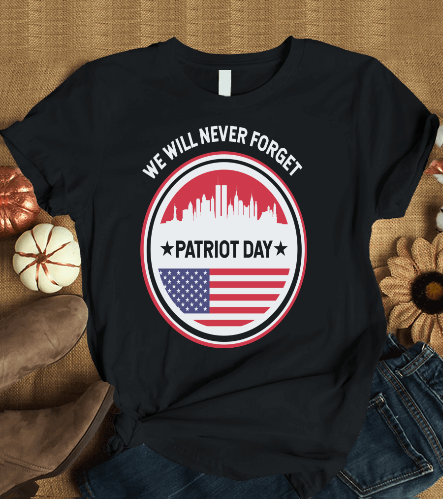 We Will Never Forget Patriot Day USA 9.11 Heroes Commemorate T-Shirt