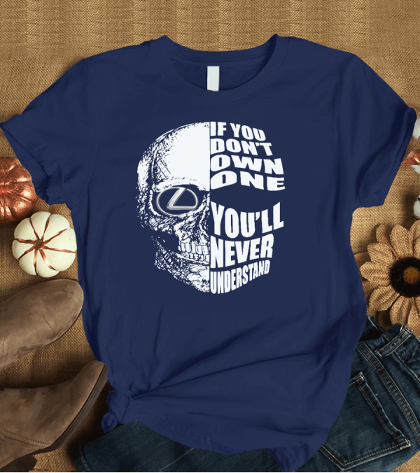 T-Shirt: Lexus Skull Logo If You Don't Own One You'll Never Understand T-Shirt Lexus Skull Logo If You Don't Own One You'll Never Understand T-Shirt