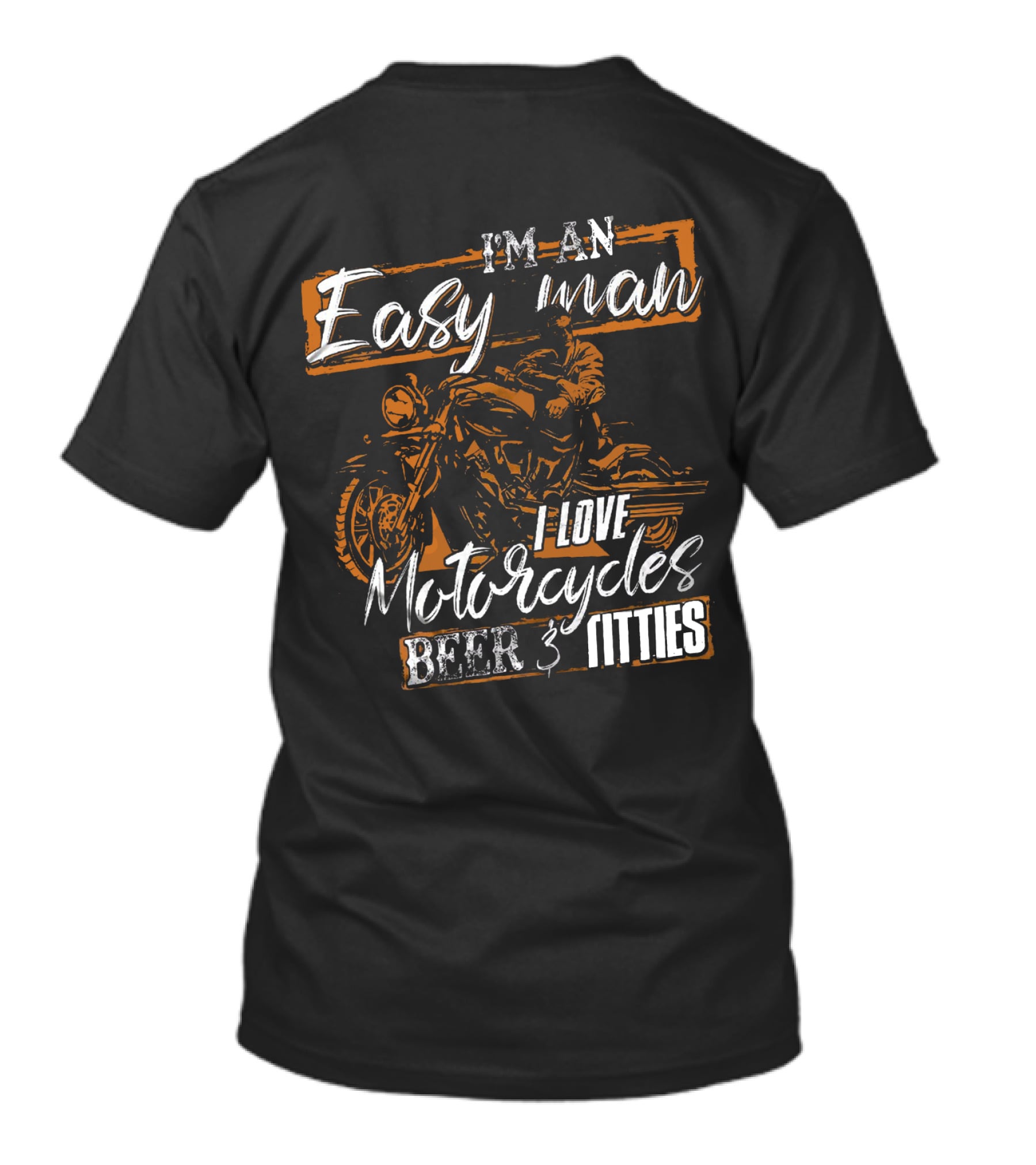 I'm An Easy Man I Love Motorcycles Beer And Titties T-Shirt