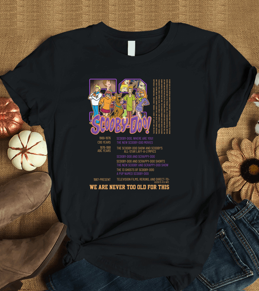 Scooby-Doo We Are Never Too Old for This 1969-1976 CBS Years 1976-1991 ABC Years 1987-Present Television Films Reruns Direct-to-Video Films T-Shirt