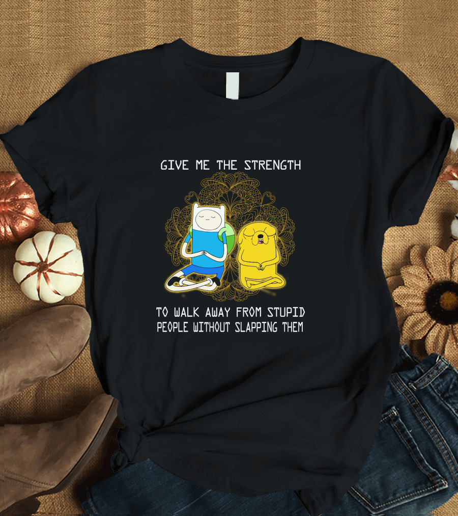 Give Me the Strength to Walk Away from Stupid People Without Slapping Them Adventure Time T-Shirt