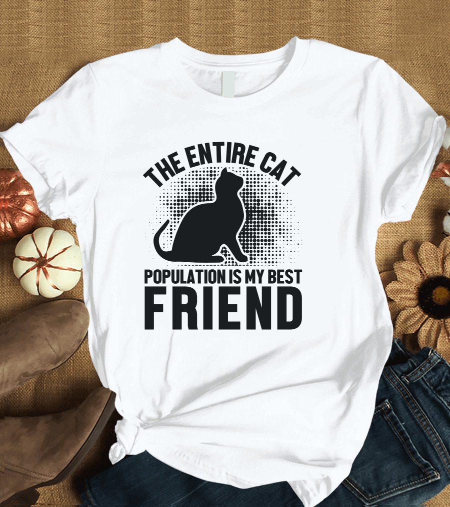 THE ENTIRE CAT POPULATION IS MY BEST FRIEND T-Shirt