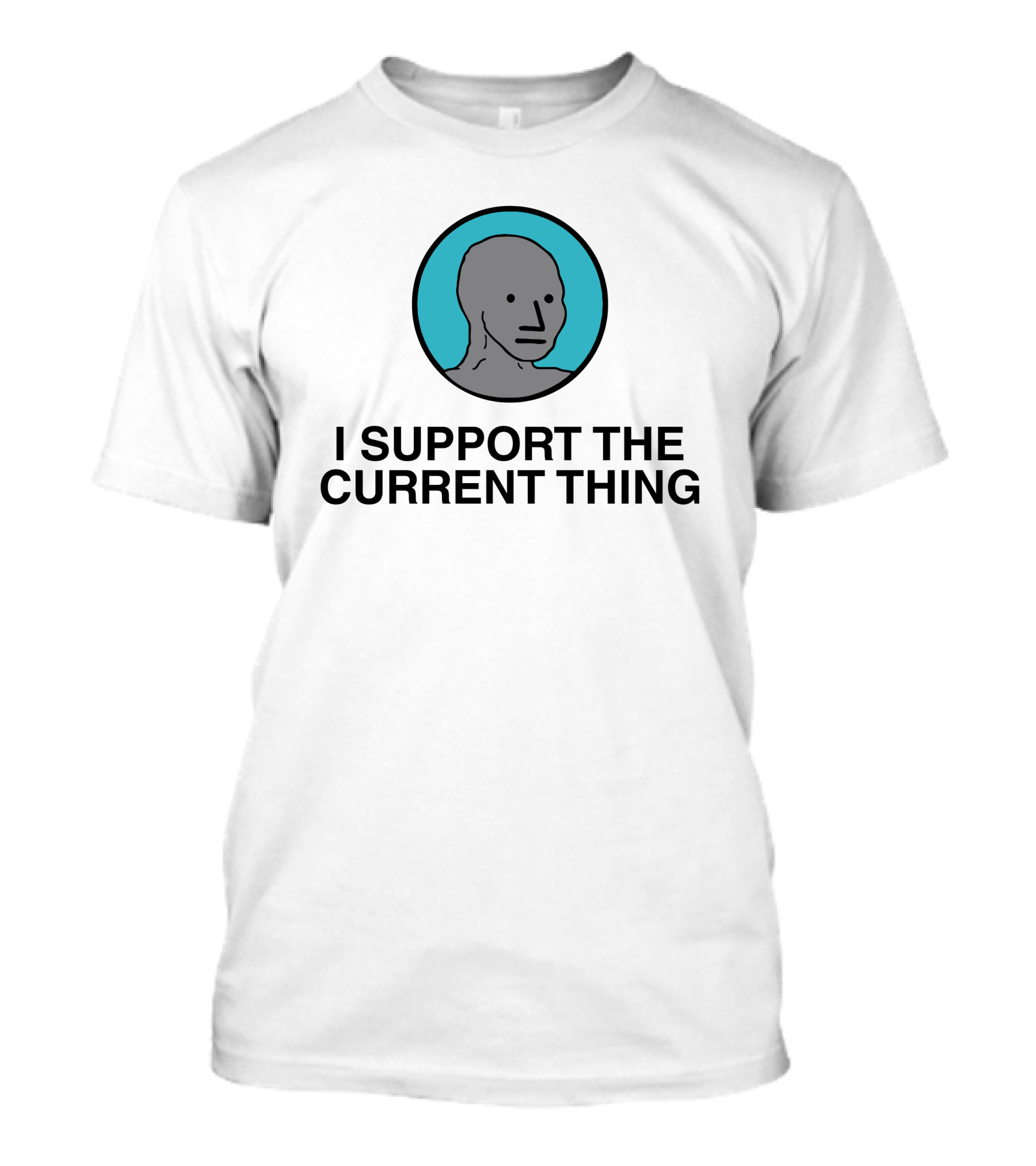 I Support The Current Thing Meme NPC Wojak Shitheadsteve T-Shirt