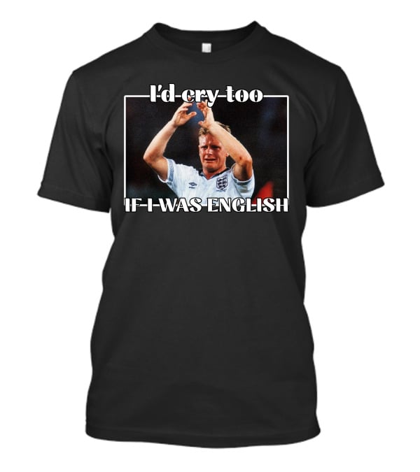 I'd Cry Too If I Was English Soccer Icon Emotion T-Shirt