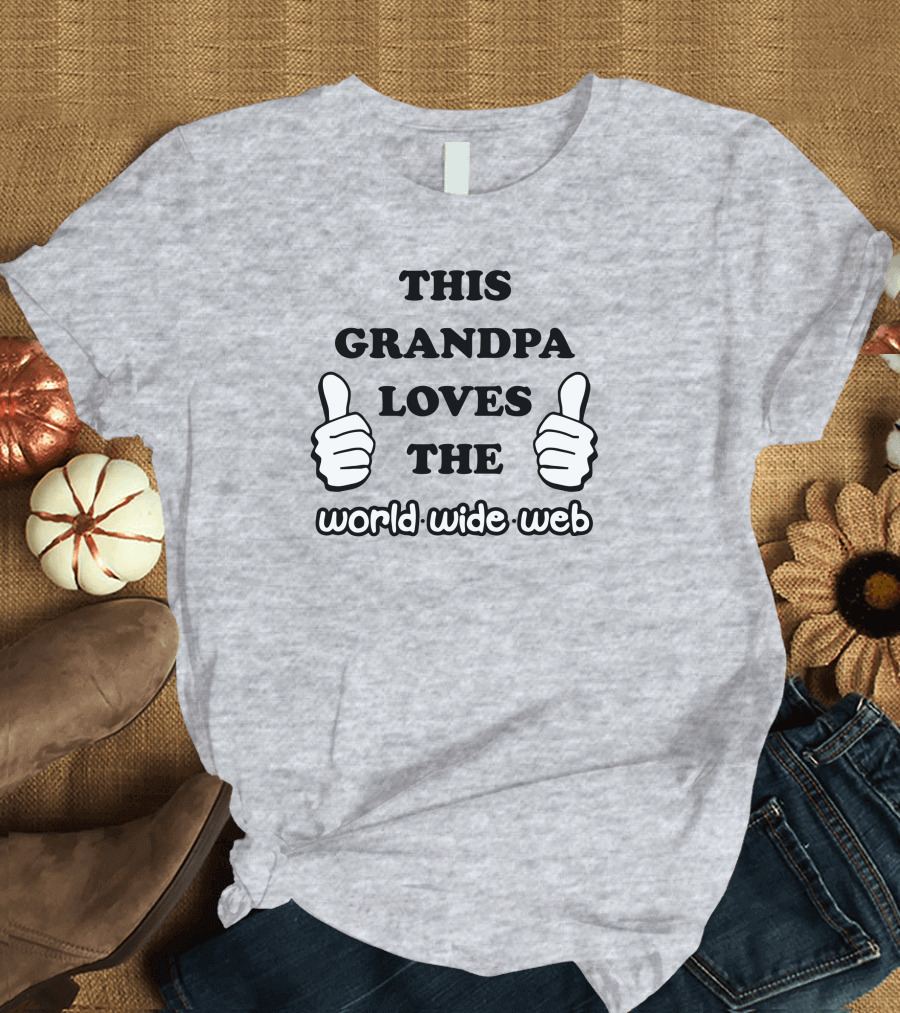 This Grandpa Loves The World Wide Web Shirts That Go Hard T-Shirt