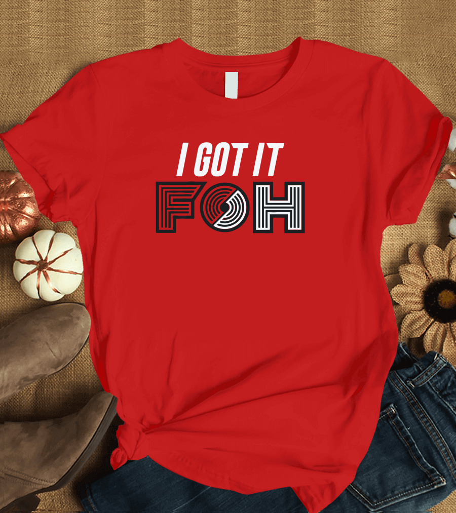 I GOT IT FOH Portland Trail Blazers T-Shirt