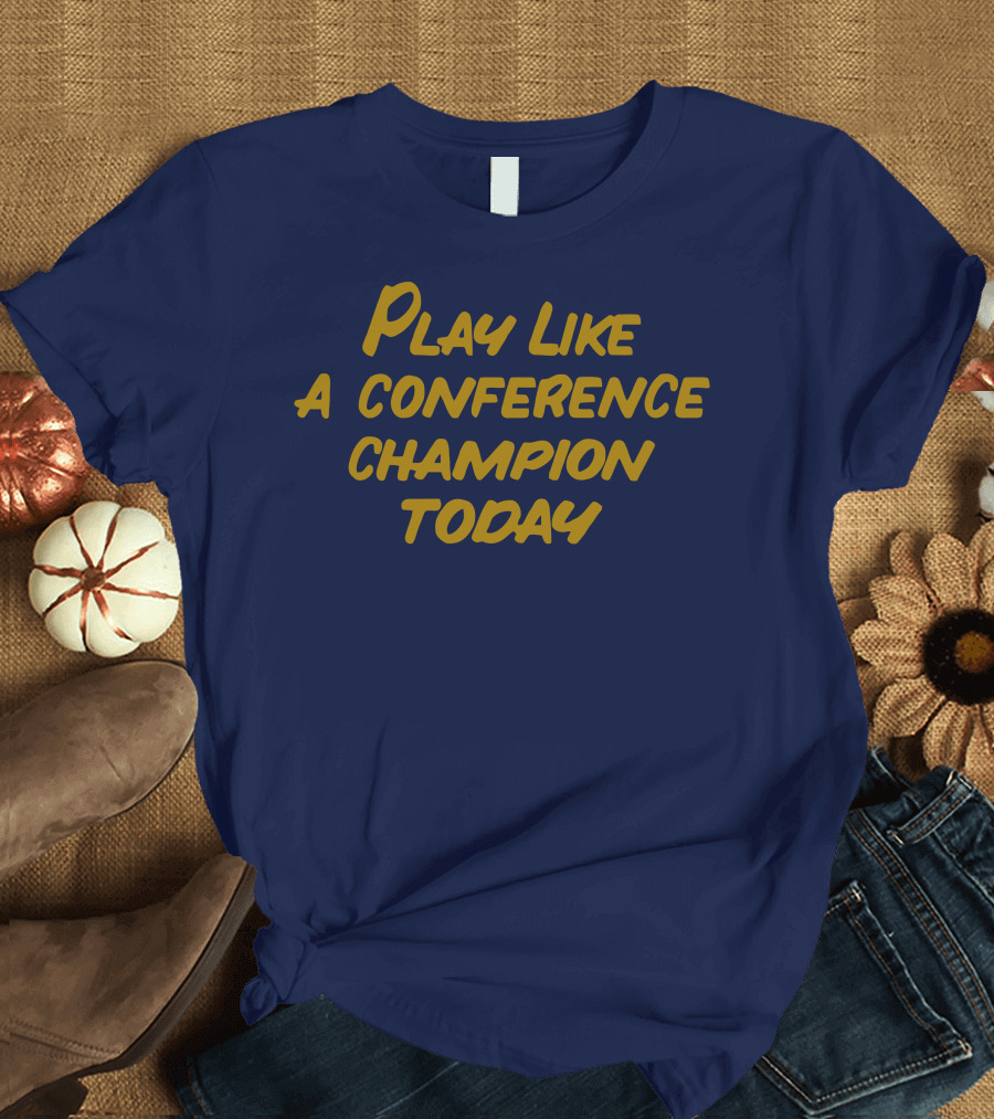Play Like a Conference Champion Today T-Shirt