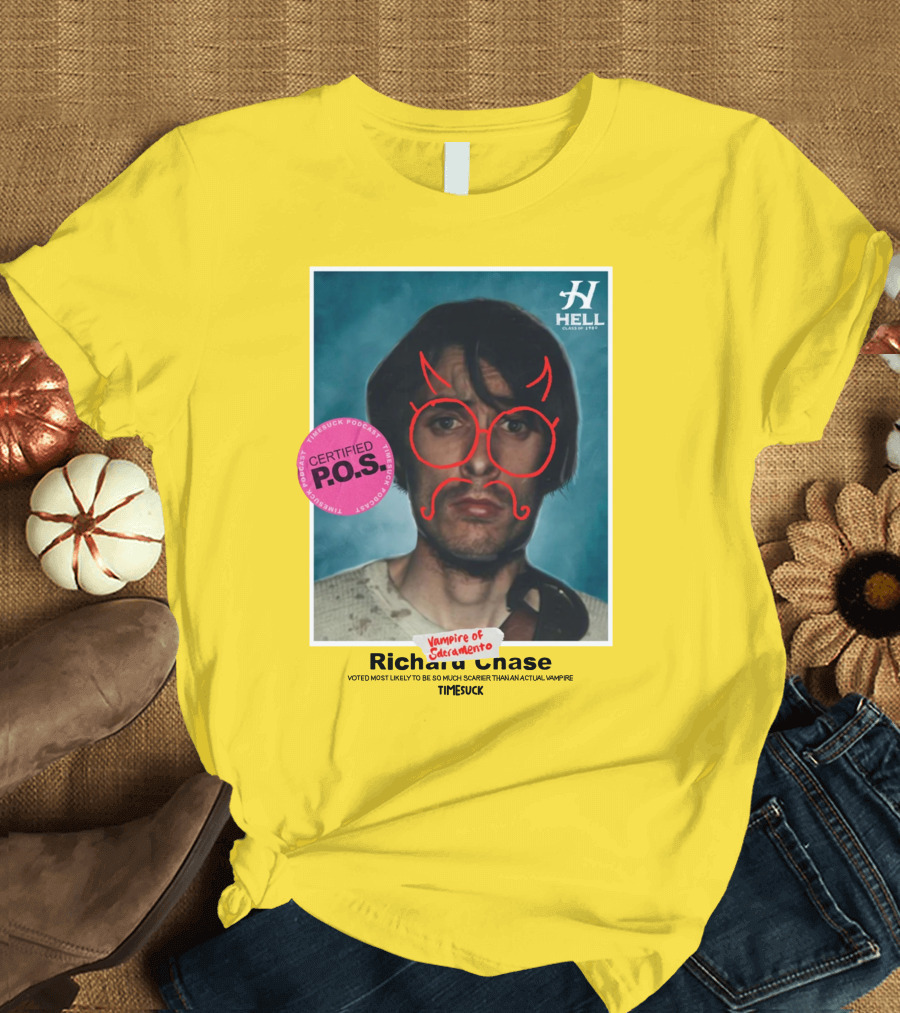 Certified P.O.S. Vampire of Sacramento Richard Chase Voted Most Likely to Be So Much Scarier Than an Actual Vampire Timesuck T-Shirt