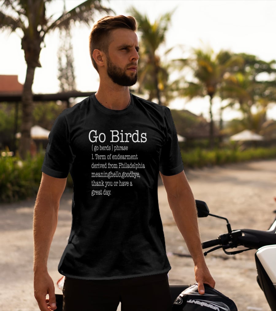 Go Birds Go Berds Phrase Term Of Endearment Derived From Philadelphia Meaning Hello Goodbye Thank You T-Shirt