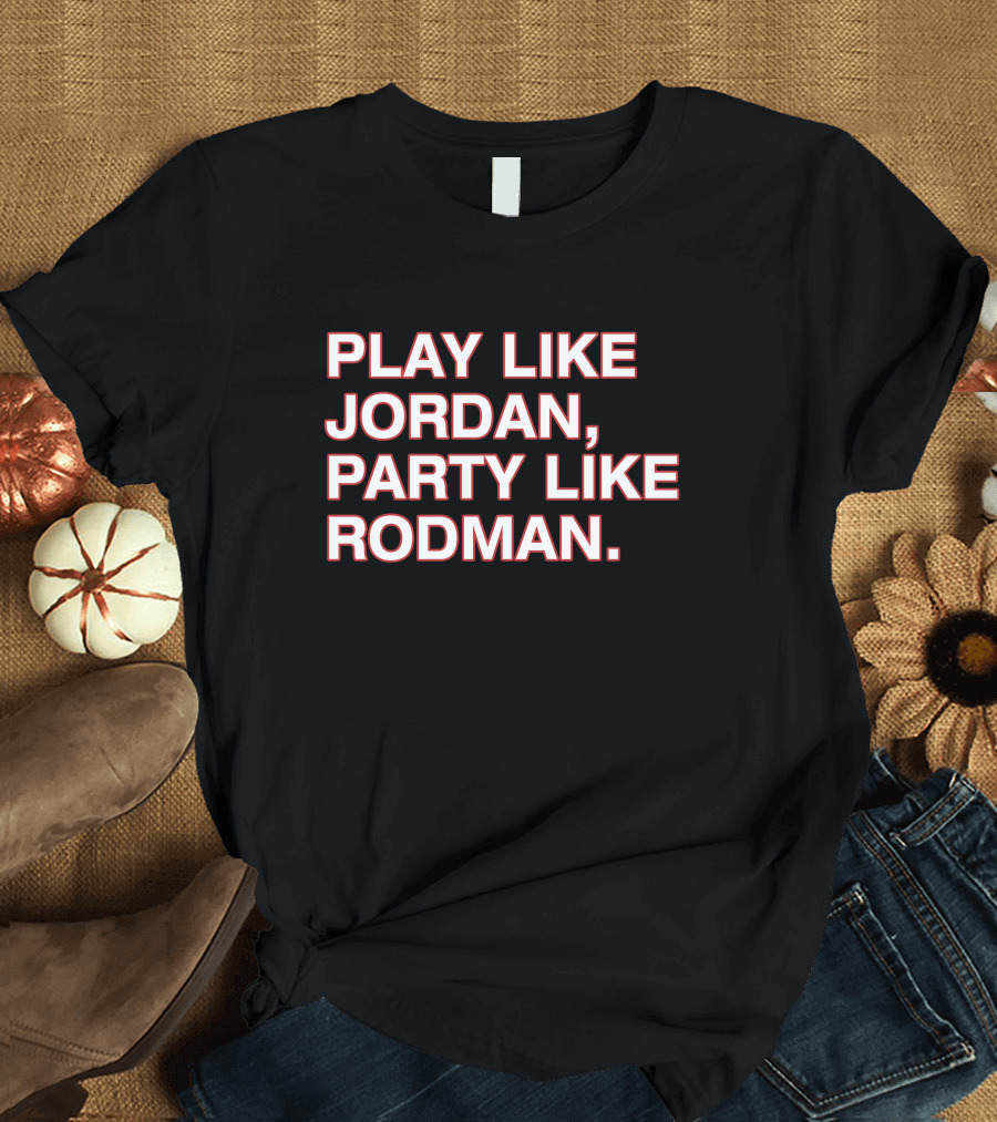 Play Like Jordan Party Like Rodman Shirt Classic Basketball Phrase Top T-Shirt