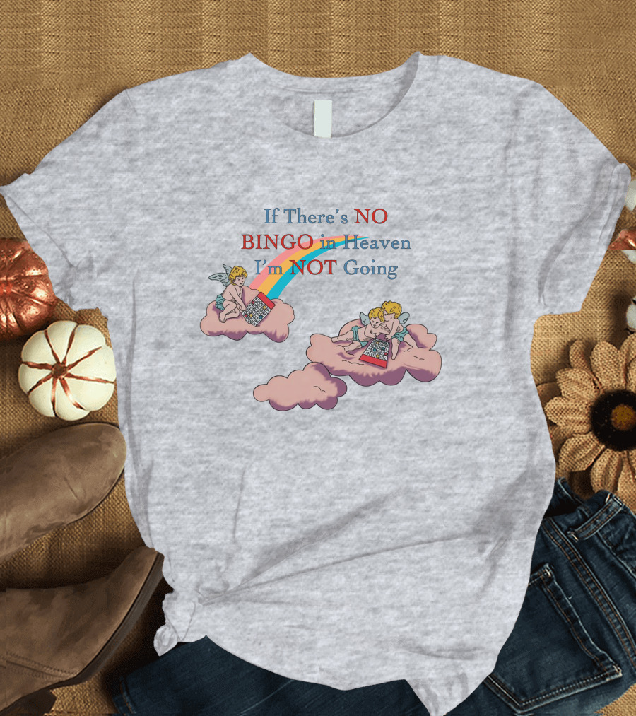If There’s No Bingo and Cherubs in Heaven I'm Not Going T-Shirt
