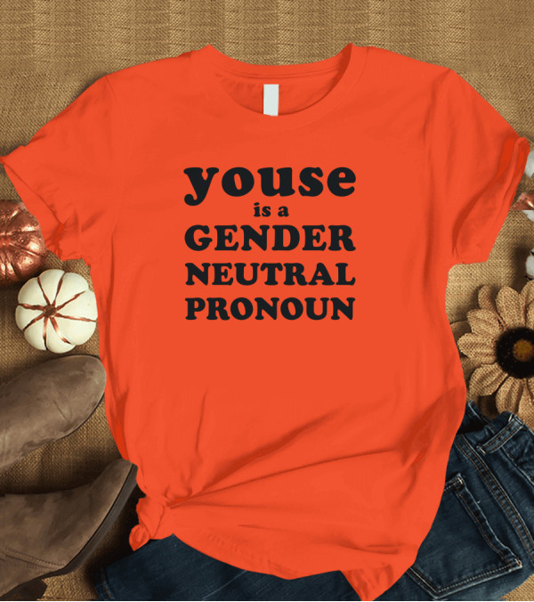 T-Shirt: Youse Is a Gender Neutral Pronoun T-Shirt Youse Is a Gender Neutral Pronoun T-Shirt
