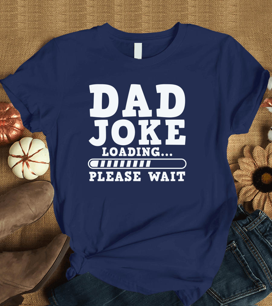 Dad Joke Loading Please Wait Progress Bar Humor T-Shirt