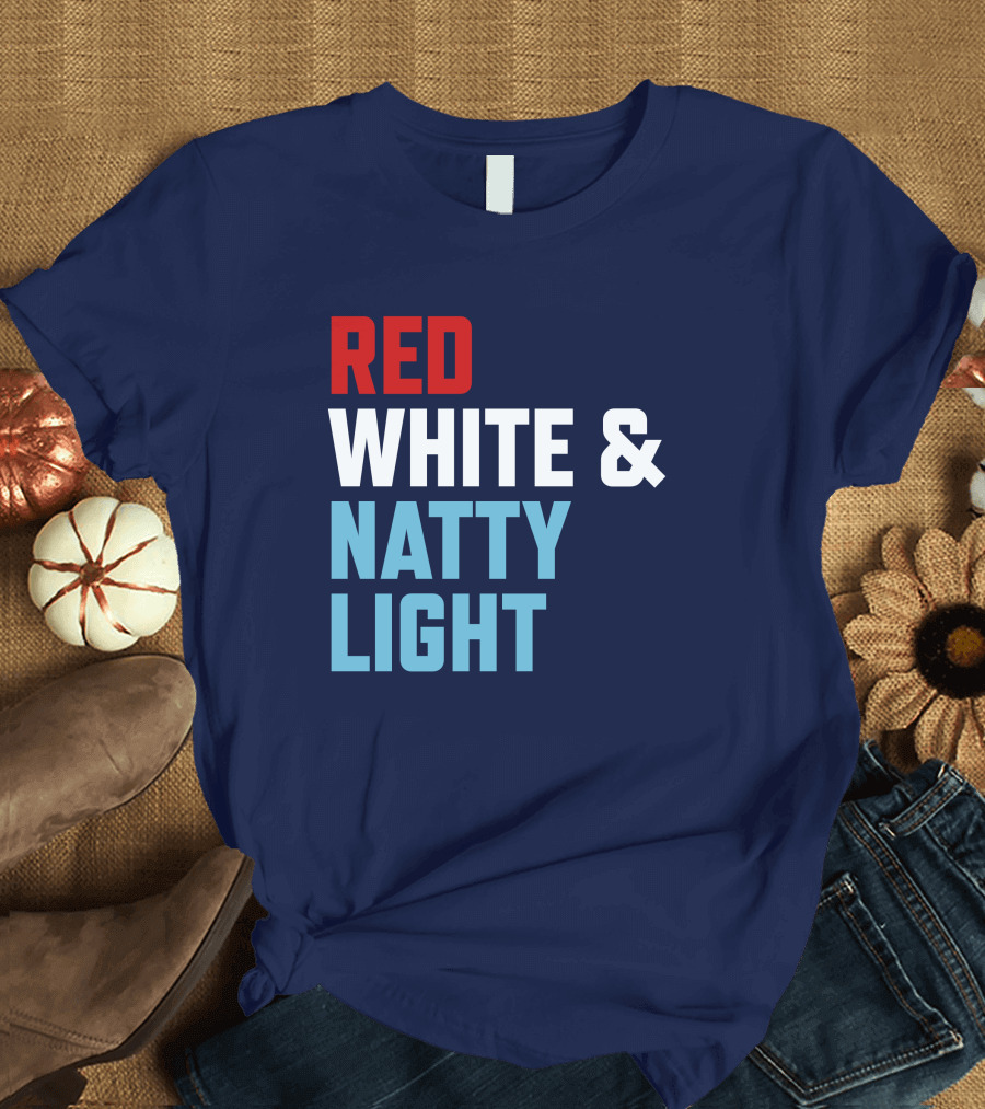 Red White And Natty Light Patriotic Fun Natty Light Fans T-Shirt